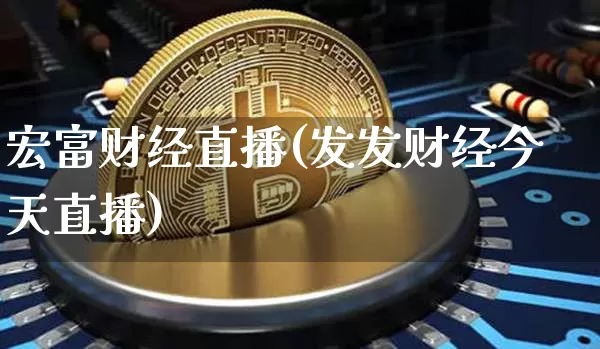 宏富财经直播(发发财经今天直播)_https://www.lclxwz.com_上期能源_第1张