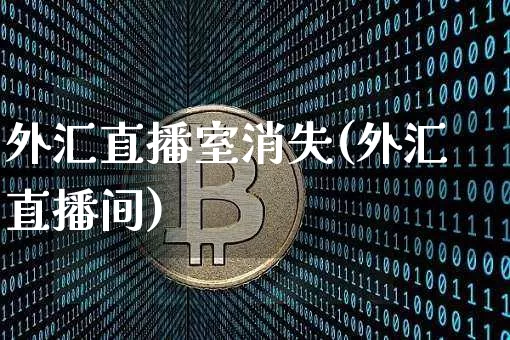 外汇直播室消失(外汇直播间)_https://www.lclxwz.com_大商所_第1张