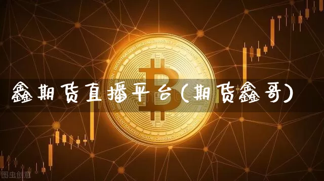 鑫期货直播平台(期货鑫哥)_https://www.lclxwz.com_大商所_第1张