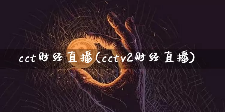 cct财经直播(cctv2财经直播)_https://www.lclxwz.com_郑商所_第1张