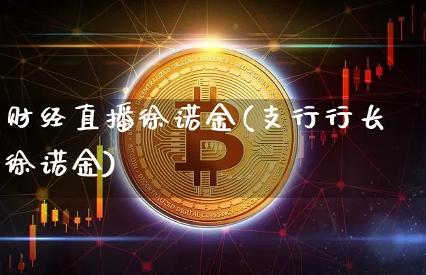 财经直播徐诺金(支行行长徐诺金)_https://www.lclxwz.com_大商所_第1张