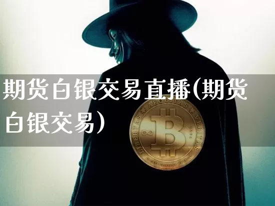 期货白银交易直播(期货白银交易)_https://www.lclxwz.com_郑商所_第1张