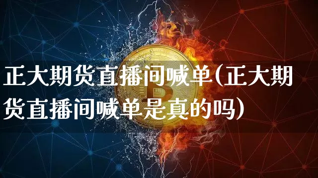 正大期货直播间喊单(正大期货直播间喊单是真的吗)_https://www.lclxwz.com_郑商所_第1张
