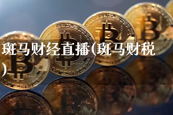 斑马财经直播(斑马财税)_https://www.lclxwz.com_上期能源_第1张