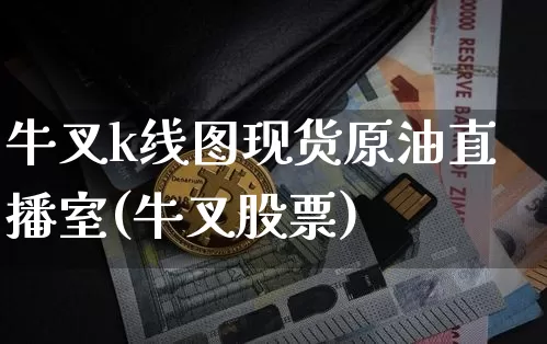 牛叉k线图现货原油直播室(牛叉股票)_https://www.lclxwz.com_大商所_第1张