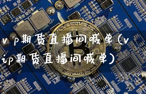 v p期货直播间喊单(vip期货直播间喊单)_https://www.lclxwz.com_上期能源_第1张