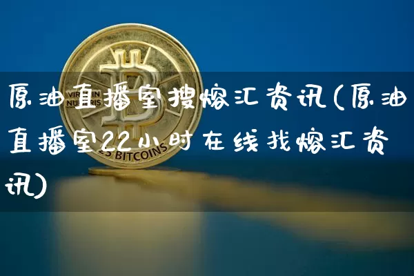 原油直播室搜熔汇资讯(原油直播室22小时在线找熔汇资讯)_https://www.lclxwz.com_大商所_第1张