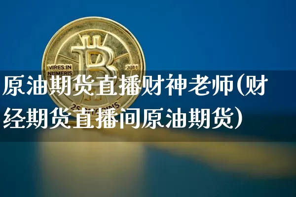 原油期货直播财神老师(财经期货直播间原油期货)_https://www.lclxwz.com_中金所_第1张