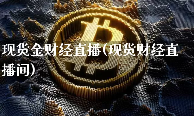现货金财经直播(现货财经直播间)_https://www.lclxwz.com_郑商所_第1张