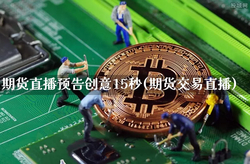 期货直播预告创意15秒(期货交易直播)_https://www.lclxwz.com_大商所_第1张