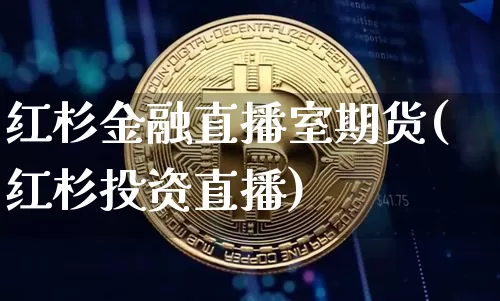 红杉金融直播室期货(红杉投资直播)_https://www.lclxwz.com_上期所_第1张