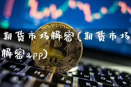 期货市场解密(期货市场解密app)_https://www.lclxwz.com_郑商所_第1张