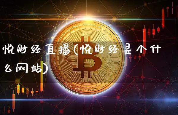 悦财经直播(悦财经是个什么网站)_https://www.lclxwz.com_上期能源_第1张