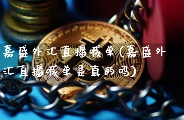 嘉盛外汇直播喊单(嘉盛外汇直播喊单是真的吗)_https://www.lclxwz.com_大商所_第1张