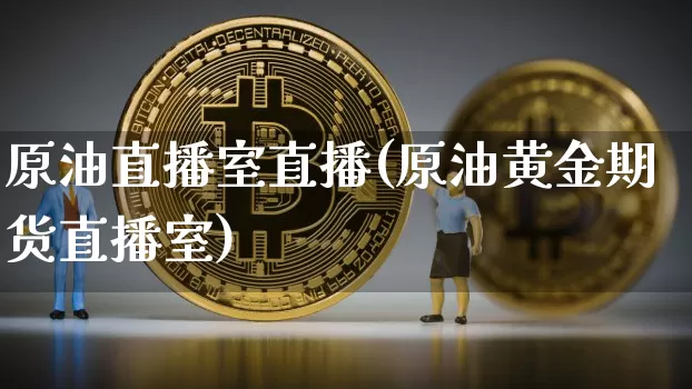 原油直播室直播(原油黄金期货直播室)_https://www.lclxwz.com_郑商所_第1张