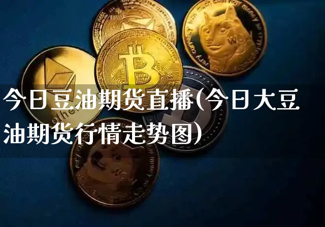今日豆油期货直播(今日大豆油期货行情走势图)_https://www.lclxwz.com_中金所_第1张
