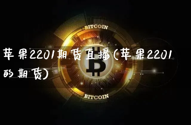 苹果2201期货直播(苹果2201的期货)_https://www.lclxwz.com_郑商所_第1张