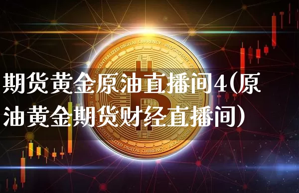 期货黄金原油直播间4(原油黄金期货财经直播间)_https://www.lclxwz.com_上期能源_第1张