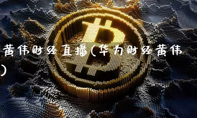 黄伟财经直播(华为财经黄伟)_https://www.lclxwz.com_上期所_第1张