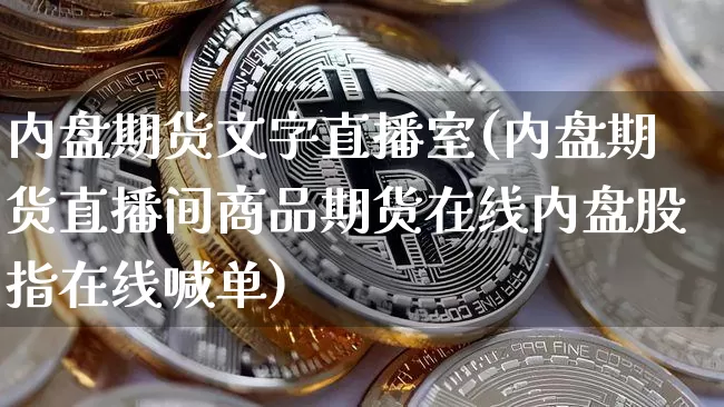 内盘期货文字直播室(内盘期货直播间商品期货在线内盘股指在线喊单)_https://www.lclxwz.com_中金所_第1张