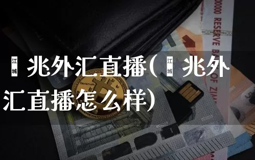 鑫兆外汇直播(鑫兆外汇直播怎么样)_https://www.lclxwz.com_上期能源_第1张