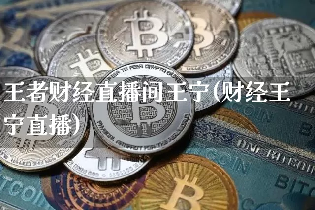 王者财经直播间王宁(财经王宁直播)_https://www.lclxwz.com_上期能源_第1张