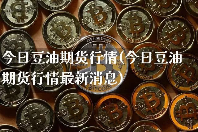 今日豆油期货行情(今日豆油期货行情最新消息)_https://www.lclxwz.com_大商所_第1张