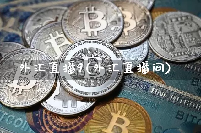 外汇直播9(外汇直播间)_https://www.lclxwz.com_大商所_第1张