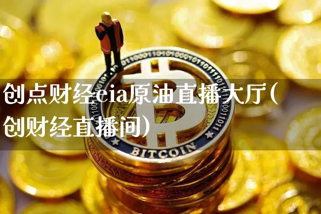创点财经eia原油直播大厅(创财经直播间)_https://www.lclxwz.com_郑商所_第1张