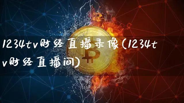 1234tv财经直播录像(1234tv财经直播间)_https://www.lclxwz.com_上期能源_第1张