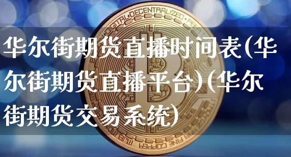 华尔街期货直播时间表(华尔街期货直播平台)(华尔街期货交易系统)_https://www.lclxwz.com_上期能源_第1张