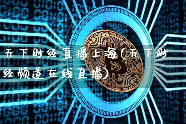 天下财经直播上海(天下财经频道在线直播)_https://www.lclxwz.com_郑商所_第1张