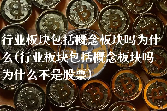 行业板块包括概念板块吗为什么(行业板块包括概念板块吗为什么不是股票)_https://www.lclxwz.com_大商所_第1张