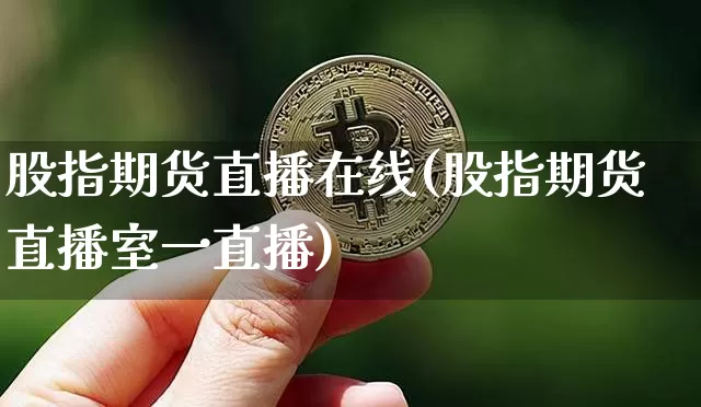 股指期货直播在线(股指期货直播室一直播)_https://www.lclxwz.com_郑商所_第1张