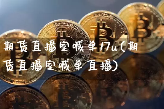 期货直播室喊单17u(期货直播室喊单直播)_https://www.lclxwz.com_郑商所_第1张