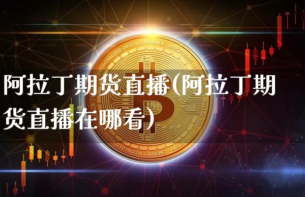 阿拉丁期货直播(阿拉丁期货直播在哪看)_https://www.lclxwz.com_中金所_第1张