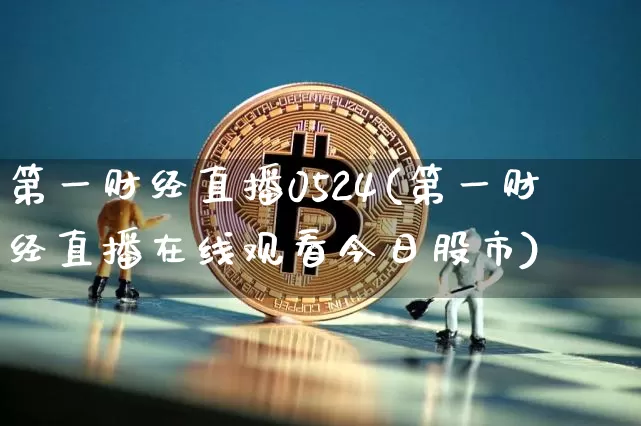 第一财经直播0524(第一财经直播在线观看今日股市)_https://www.lclxwz.com_中金所_第1张