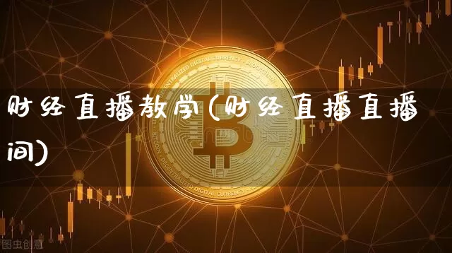 财经直播教学(财经直播直播间)_https://www.lclxwz.com_郑商所_第1张