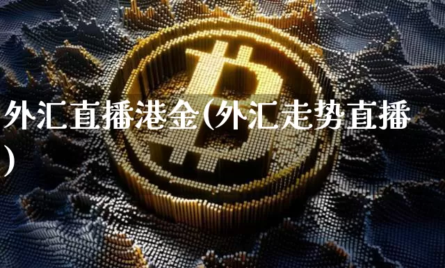 外汇直播港金(外汇走势直播)_https://www.lclxwz.com_大商所_第1张