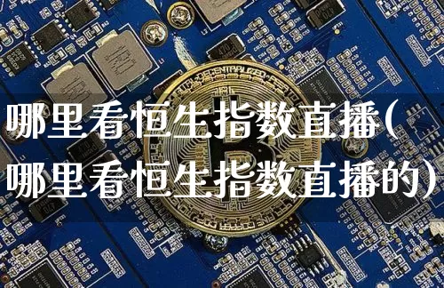哪里看恒生指数直播(哪里看恒生指数直播的)_https://www.lclxwz.com_郑商所_第1张