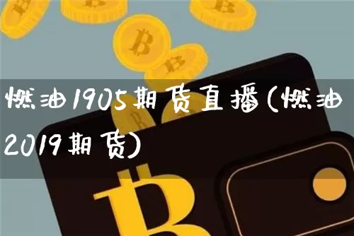 燃油1905期货直播(燃油2019期货)_https://www.lclxwz.com_郑商所_第1张