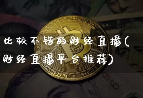 比较不错的财经直播(财经直播平台推荐)_https://www.lclxwz.com_上期能源_第1张