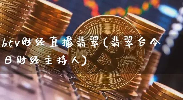 btv财经直播翡翠(翡翠台今日财经主持人)_https://www.lclxwz.com_上期能源_第1张