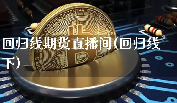 回归线期货直播间(回归线下)_https://www.lclxwz.com_大商所_第1张