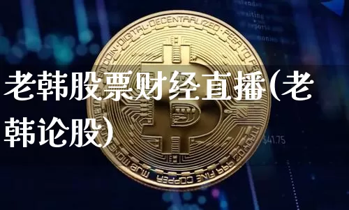 老韩股票财经直播(老韩论股)_https://www.lclxwz.com_大商所_第1张