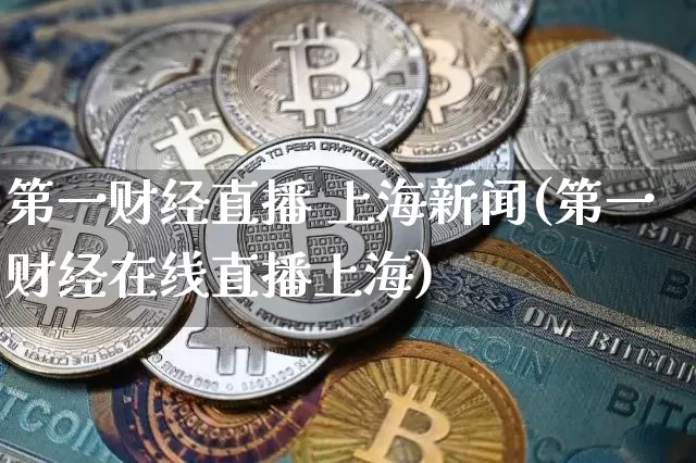 第一财经直播 上海新闻(第一财经在线直播上海)_https://www.lclxwz.com_郑商所_第1张