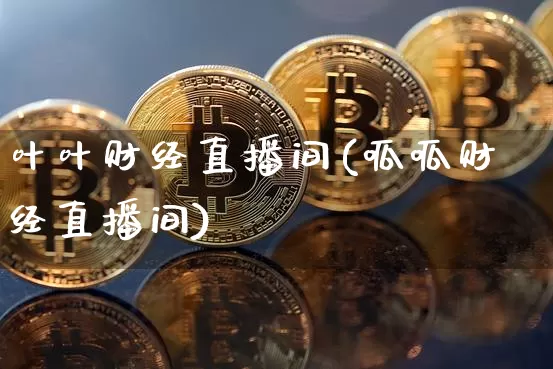 叶叶财经直播间(呱呱财经直播间)_https://www.lclxwz.com_郑商所_第1张