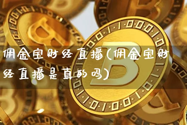 佣金宝财经直播(佣金宝财经直播是真的吗)_https://www.lclxwz.com_郑商所_第1张