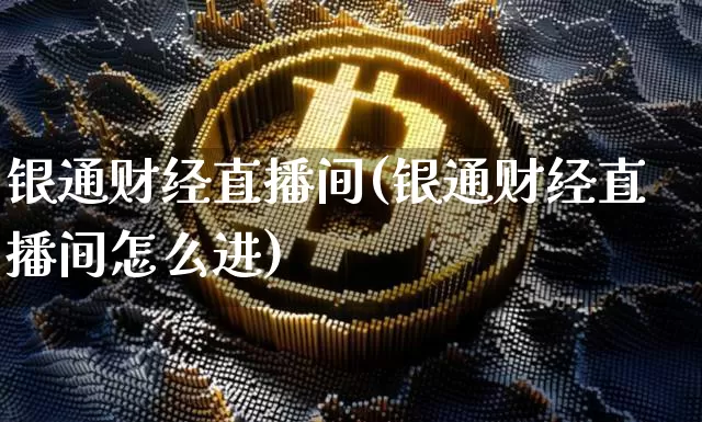 银通财经直播间(银通财经直播间怎么进)_https://www.lclxwz.com_郑商所_第1张