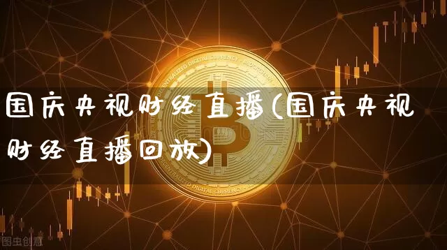 国庆央视财经直播(国庆央视财经直播回放)_https://www.lclxwz.com_郑商所_第1张